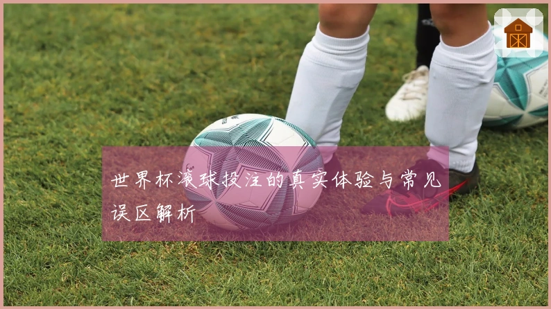 世界杯滚球投注的真实体验与常见误区解析